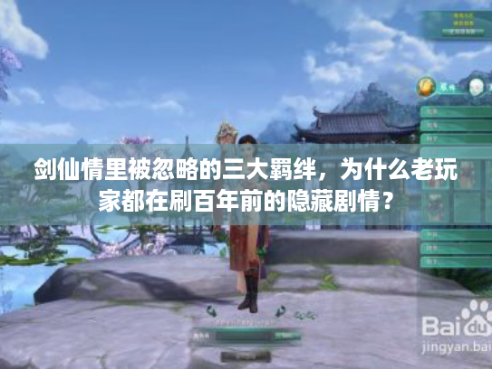 剑仙情里被忽略的三大羁绊，为什么老玩家都在刷百年前的隐藏剧情？