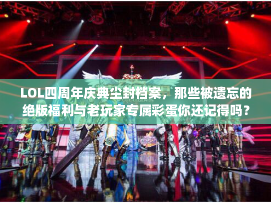 LOL四周年庆典尘封档案，那些被遗忘的绝版福利与老玩家专属彩蛋你还记得吗？