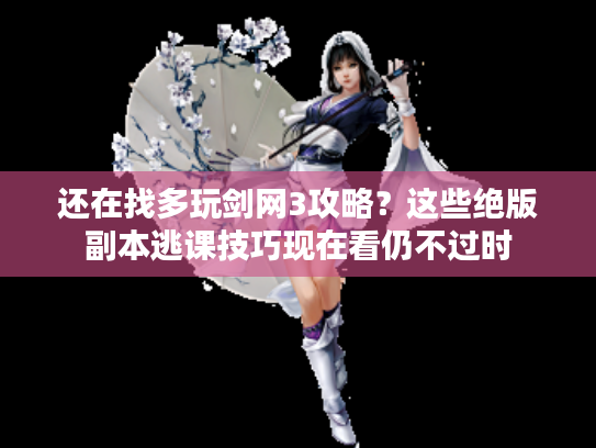 还在找多玩剑网3攻略？这些绝版副本逃课技巧现在看仍不过时