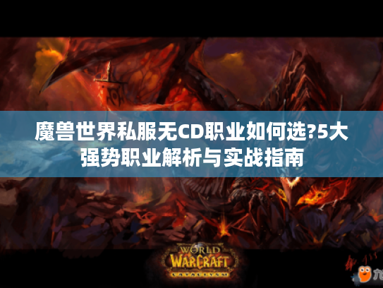 魔兽世界私服无CD职业如何选?5大强势职业解析与实战指南