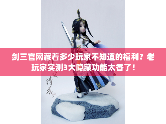 剑三官网藏着多少玩家不知道的福利？老玩家实测3大隐藏功能太香了！