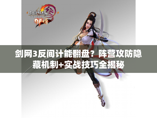 剑网3反间计能翻盘？阵营攻防隐藏机制+实战技巧全揭秘