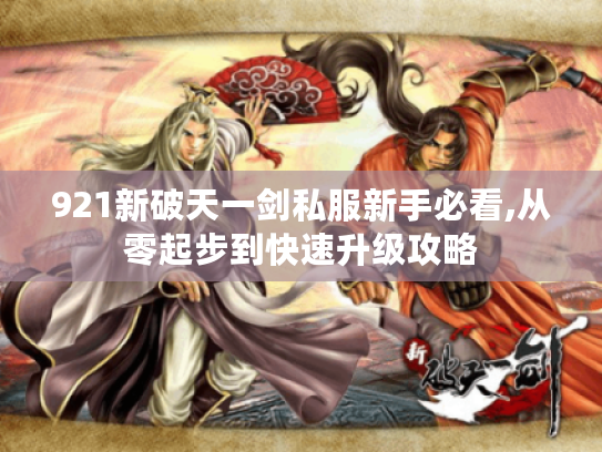 921新破天一剑私服新手必看,从零起步到快速升级攻略