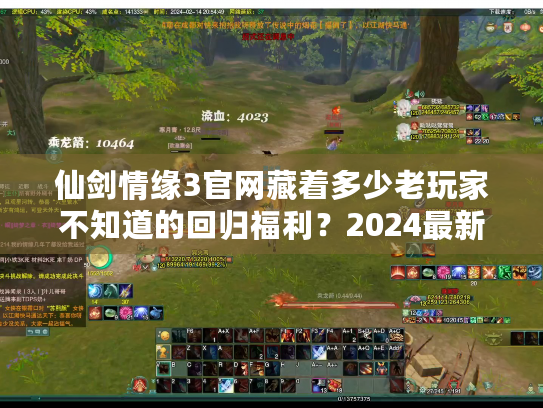 仙剑情缘3官网藏着多少老玩家不知道的回归福利？2024最新入口+版本干货速看