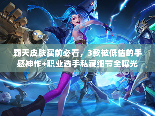 霸天皮肤买前必看，3款被低估的手感神作+职业选手私藏细节全曝光