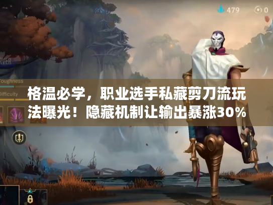 格温必学，职业选手私藏剪刀流玩法曝光！隐藏机制让输出暴涨30%