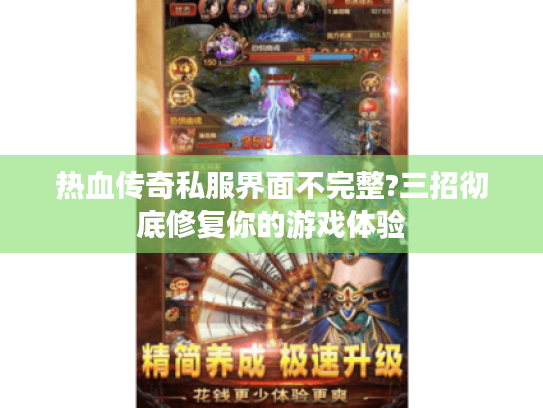 热血传奇私服界面不完整?三招彻底修复你的游戏体验