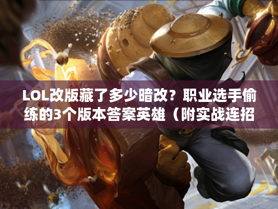 LOL改版藏了多少暗改？职业选手偷练的3个版本答案英雄（附实战连招）