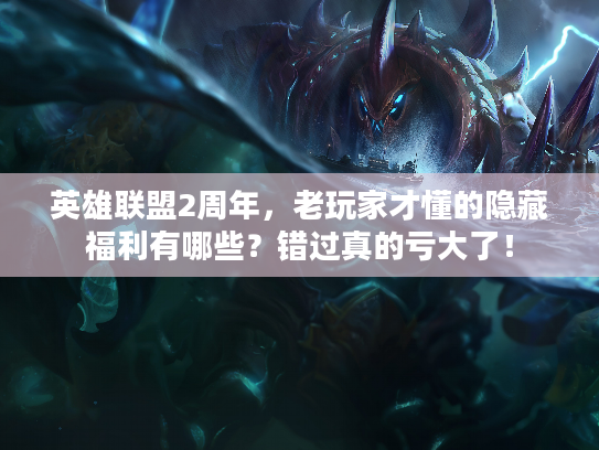 英雄联盟2周年，老玩家才懂的隐藏福利有哪些？错过真的亏大了！