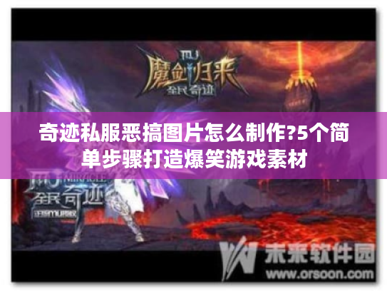 奇迹私服恶搞图片怎么制作?5个简单步骤打造爆笑游戏素材