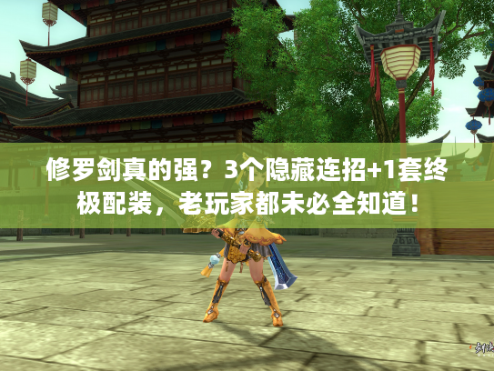 修罗剑真的强？3个隐藏连招+1套终极配装，老玩家都未必全知道！