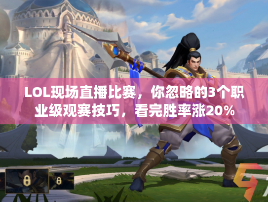 LOL现场直播比赛，你忽略的3个职业级观赛技巧，看完胜率涨20%