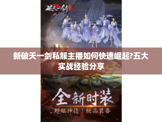 新破天一剑私服主播如何快速崛起?五大实战经验分享