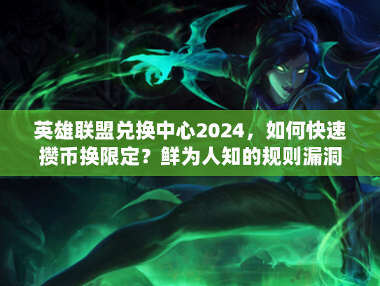 英雄联盟兑换中心2024，如何快速攒币换限定？鲜为人知的规则漏洞你踩过吗？