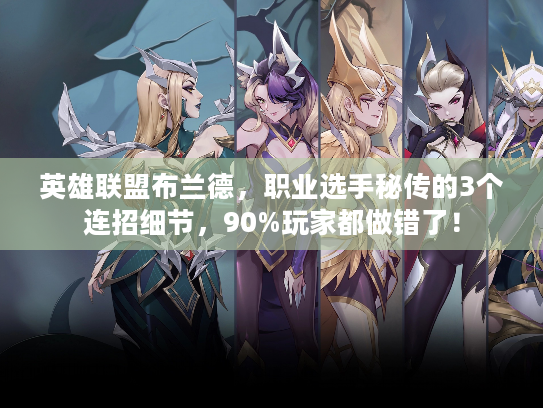 英雄联盟布兰德，职业选手秘传的3个连招细节，90%玩家都做错了！