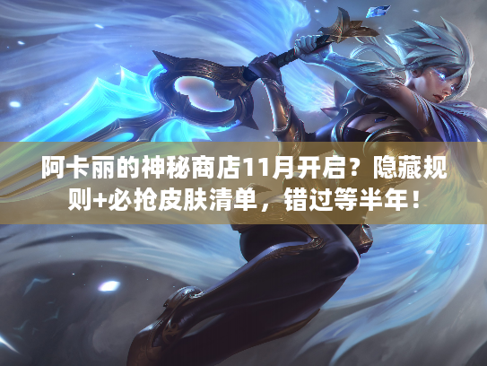 阿卡丽的神秘商店11月开启？隐藏规则+必抢皮肤清单，错过等半年！