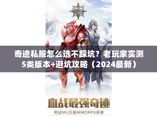 奇迹私服怎么选不踩坑？老玩家实测5类版本+避坑攻略（2024最新）