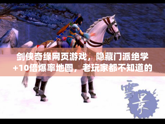 剑侠奇缘网页游戏，隐藏门派绝学+10倍爆率地图，老玩家都不知道的进阶捷径？