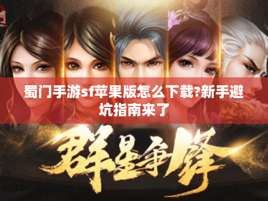 蜀门手游sf苹果版怎么下载?新手避坑指南来了
