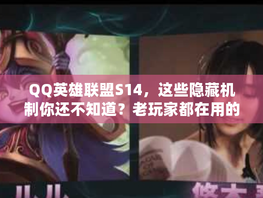 QQ英雄联盟S14，这些隐藏机制你还不知道？老玩家都在用的上分黑科技！