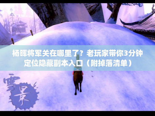 杨晖将军关在哪里了？老玩家带你3分钟定位隐藏副本入口（附掉落清单）