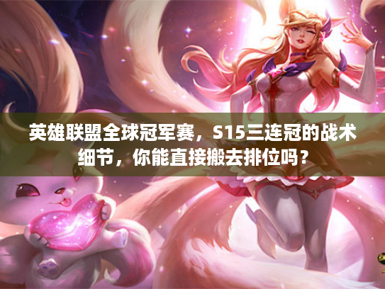 英雄联盟全球冠军赛，S15三连冠的战术细节，你能直接搬去排位吗？