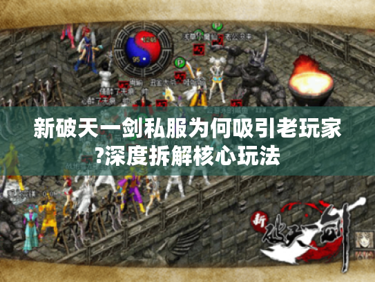 新破天一剑私服为何吸引老玩家?深度拆解核心玩法