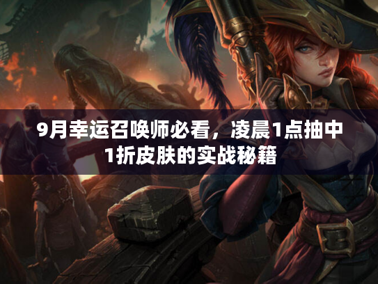 9月幸运召唤师必看，凌晨1点抽中1折皮肤的实战秘籍