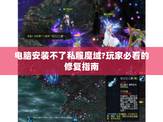 电脑安装不了私服魔域?玩家必看的修复指南