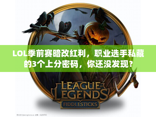 LOL季前赛暗改红利，职业选手私藏的3个上分密码，你还没发现？