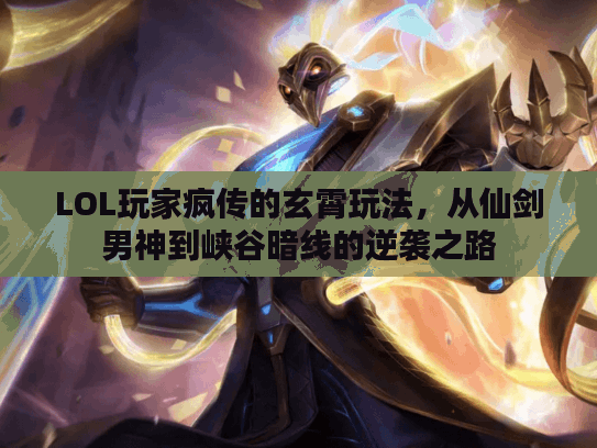 LOL玩家疯传的玄霄玩法，从仙剑男神到峡谷暗线的逆袭之路