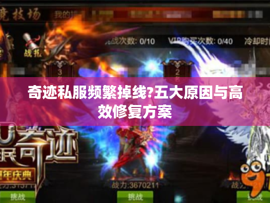 奇迹私服频繁掉线?五大原因与高效修复方案