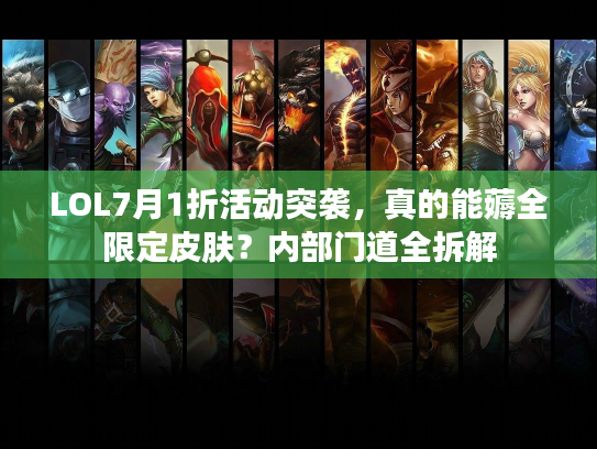 LOL7月1折活动突袭，真的能薅全限定皮肤？内部门道全拆解