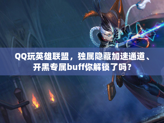 QQ玩英雄联盟，独属隐藏加速通道、开黑专属buff你解锁了吗？
