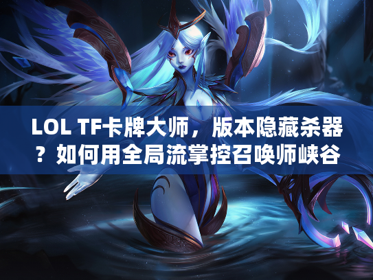 LOL TF卡牌大师，版本隐藏杀器？如何用全局流掌控召唤师峡谷