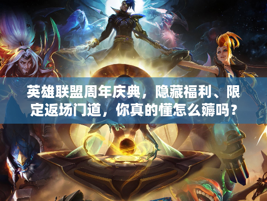 英雄联盟周年庆典，隐藏福利、限定返场门道，你真的懂怎么薅吗？