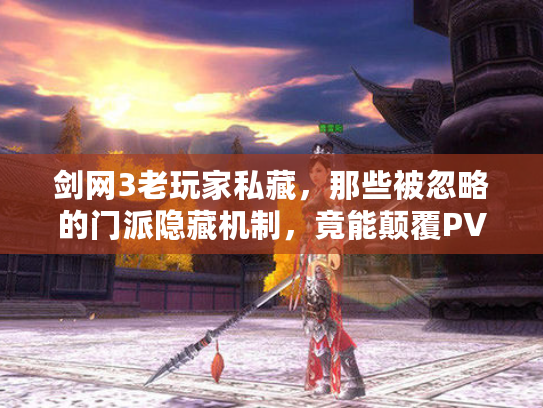 剑网3老玩家私藏，那些被忽略的门派隐藏机制，竟能颠覆PVP格局？
