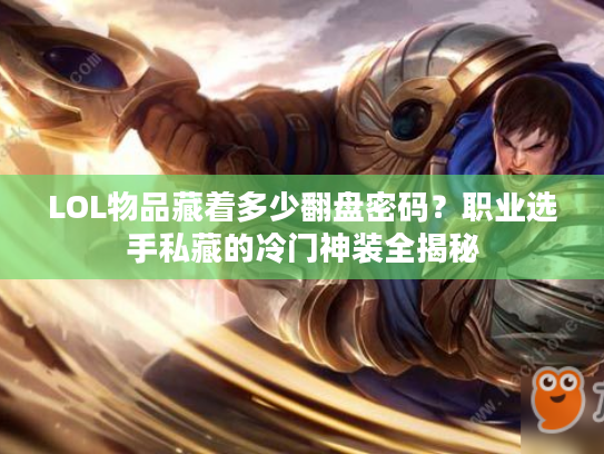 LOL物品藏着多少翻盘密码？职业选手私藏的冷门神装全揭秘
