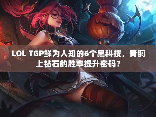 LOL TGP鲜为人知的6个黑科技，青铜上钻石的胜率提升密码？