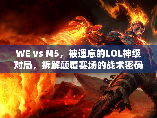 WE vs M5，被遗忘的LOL神级对局，拆解颠覆赛场的战术密码
