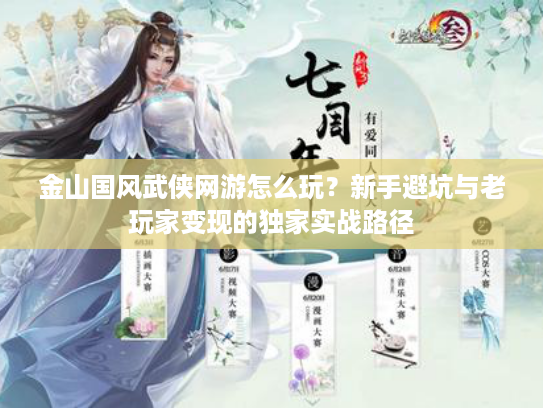 金山国风武侠网游怎么玩？新手避坑与老玩家变现的独家实战路径