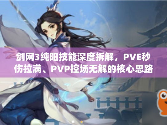 剑网3纯阳技能深度拆解，PVE秒伤拉满、PVP控场无解的核心思路