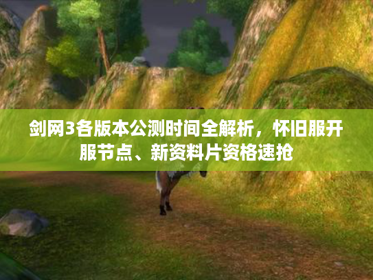 剑网3各版本公测时间全解析，怀旧服开服节点、新资料片资格速抢