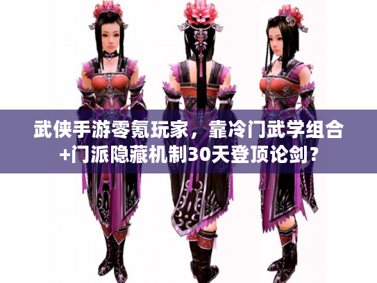 武侠手游零氪玩家，靠冷门武学组合+门派隐藏机制30天登顶论剑？