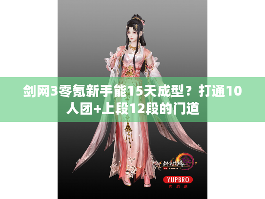 剑网3零氪新手能15天成型？打通10人团+上段12段的门道