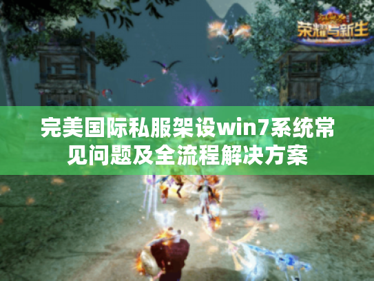 完美国际私服架设win7系统常见问题及全流程解决方案