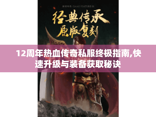 12周年热血传奇私服终极指南,快速升级与装备获取秘诀