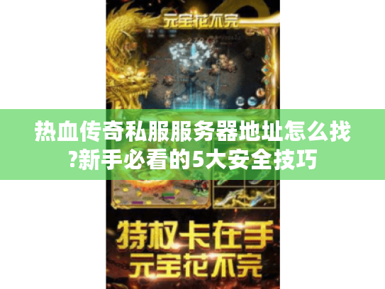 热血传奇私服服务器地址怎么找?新手必看的5大安全技巧