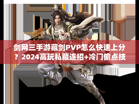 剑网三手游藏剑PVP怎么快速上分？2024高玩私藏连招+冷门偷点技巧曝光