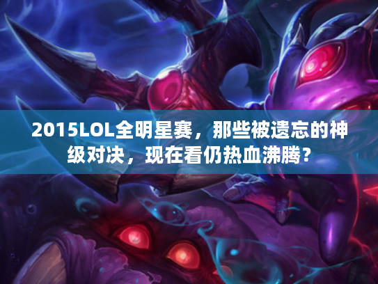 2015LOL全明星赛，那些被遗忘的神级对决，现在看仍热血沸腾？